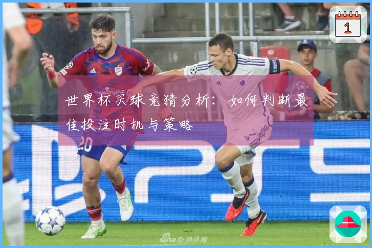 世界杯买球竞猜分析：如何判断最佳投注时机与策略